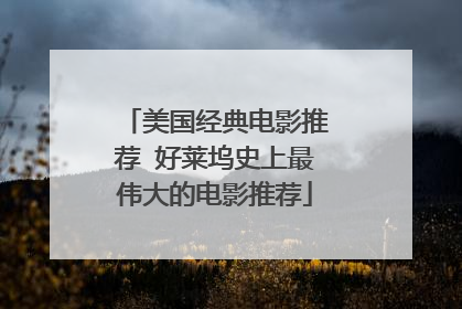 美国经典电影推荐 好莱坞史上最伟大的电影推荐