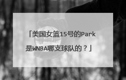 美国女篮15号的Park是WNBA哪支球队的？