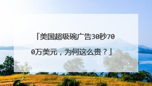 美国超级碗广告30秒700万美元,为何这么贵?