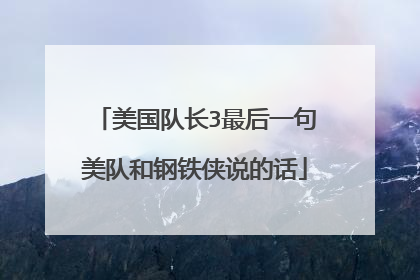 美国队长3最后一句美队和钢铁侠说的话