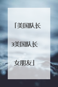 美国队长3美国队长女朋友