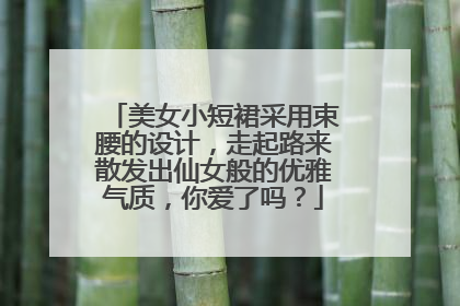 美女小短裙采用束腰的设计,走起路来散发出仙女般的优雅气质,你爱了吗?