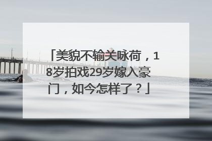 美貌不输关咏荷，18岁拍戏29岁嫁入豪门，如今怎样了？