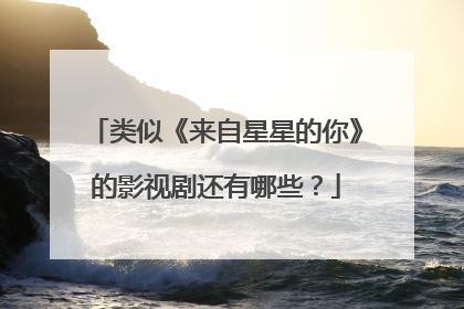 类似《来自星星的你》的影视剧还有哪些？