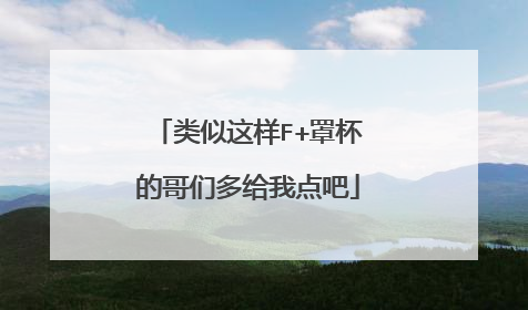 类似这样F+罩杯的哥们多给我点吧
