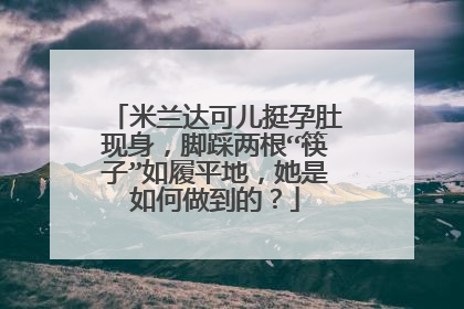 米兰达可儿挺孕肚现身，脚踩两根“筷子”如履平地，她是如何做到的？