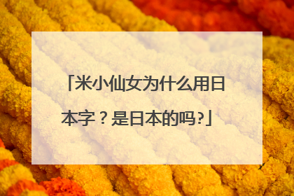 米小仙女为什么用日本字?是日本的吗?