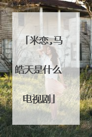 米恋,马皓天是什么电视剧