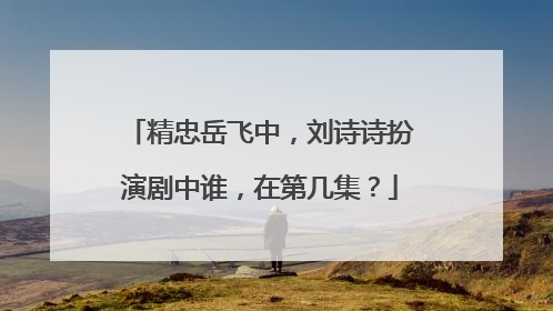 精忠岳飞中,刘诗诗扮演剧中谁,在第几集?