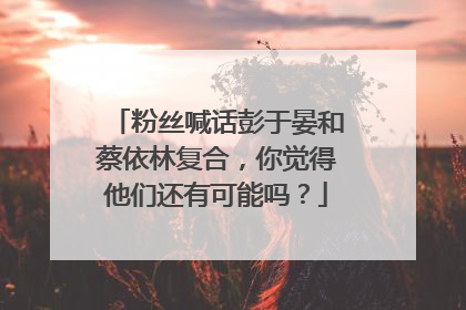 粉丝喊话彭于晏和蔡依林复合,你觉得他们还有可能吗?
