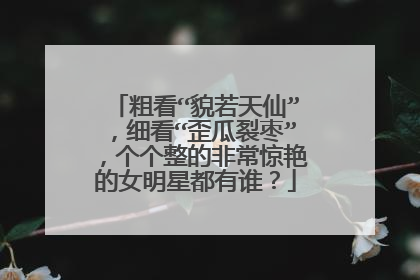 粗看“貌若天仙”,细看“歪瓜裂枣”,个个整的非常惊艳的女明星都有谁?