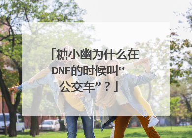 糖小幽为什么在DNF的时候叫“公交车”?