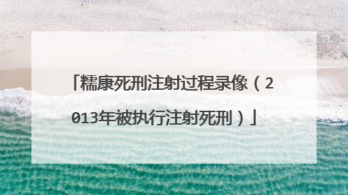 糯康死刑注射过程录像(2013年被执行注射死刑)