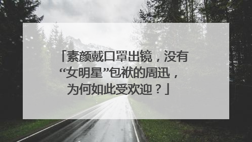 素颜戴口罩出镜，没有“女明星”包袱的周迅，为何如此受欢迎？
