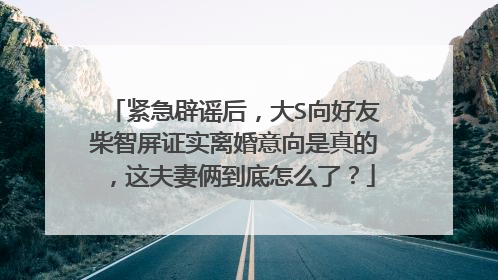 紧急辟谣后，大S向好友柴智屏证实离婚意向是真的，这夫妻俩到底怎么了？