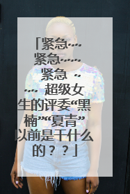 紧急~~  紧急~~~  紧急 ~~~ 超级女生的评委“黑楠”“夏青”以前是干什么的？？