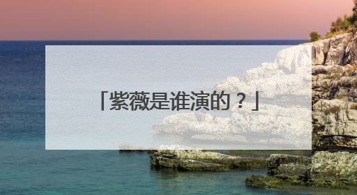 紫薇是谁演的？