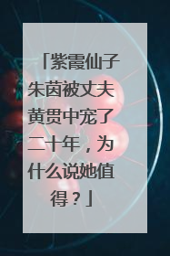 紫霞仙子朱茵被丈夫黄贯中宠了二十年，为什么说她值得？