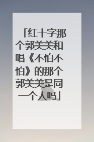 红十字那个郭美美和唱《不怕不怕》的那个郭美美是同一个人吗