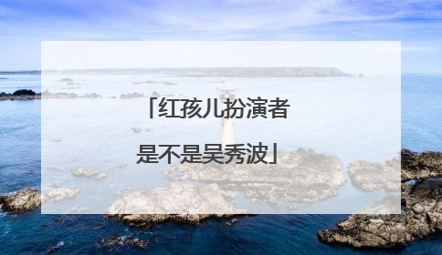 红孩儿扮演者是不是吴秀波