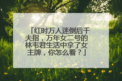 红时万人迷倒后千夫指，万年女二号的林韦君生活中拿了女主牌，你怎么看？