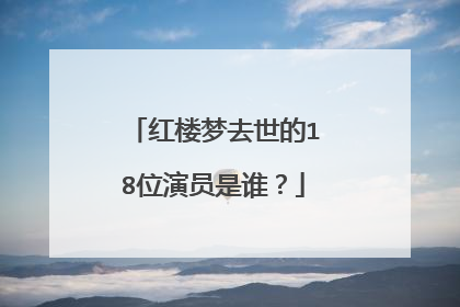 红楼梦去世的18位演员是谁？