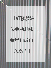 红楼梦演员金莉莉和金星有没有关系？
