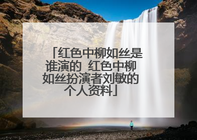 红色中柳如丝是谁演的 红色中柳如丝扮演者刘敏的个人资料