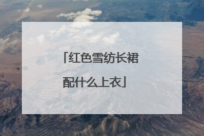 红色雪纺长裙配什么上衣