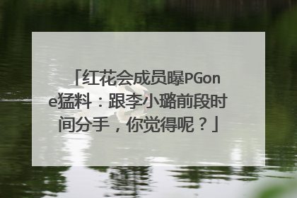 红花会成员曝PGone猛料：跟李小璐前段时间分手，你觉得呢？
