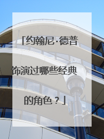 约翰尼·德普饰演过哪些经典的角色？