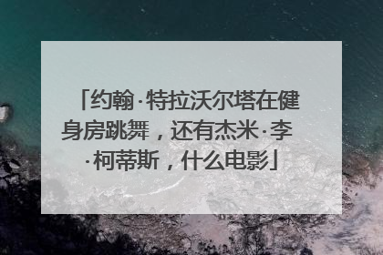 约翰·特拉沃尔塔在健身房跳舞，还有杰米·李·柯蒂斯，什么电影