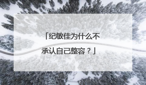 纪敏佳为什么不承认自己整容？