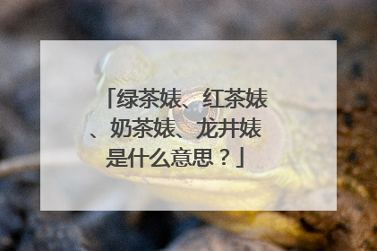 绿茶婊、红茶婊、奶茶婊、龙井婊是什么意思?