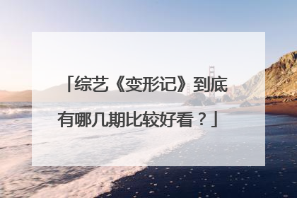 综艺《变形记》到底有哪几期比较好看？