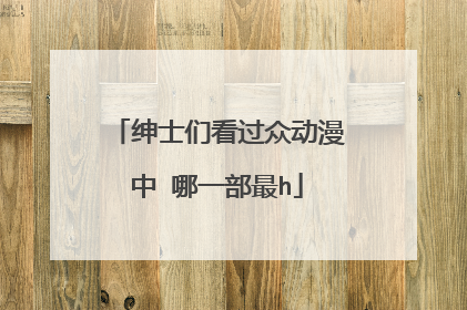 绅士们看过众动漫中 哪一部最h