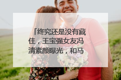 终究还是没有藏住,王宝强女友冯清素颜曝光,和马蓉比起来如何?