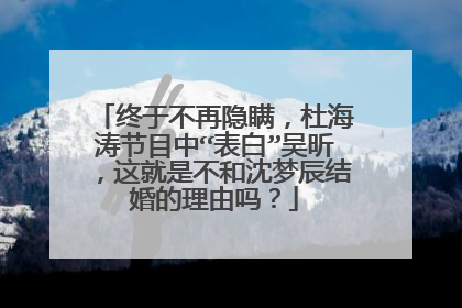 终于不再隐瞒，杜海涛节目中“表白”吴昕，这就是不和沈梦辰结婚的理由吗？