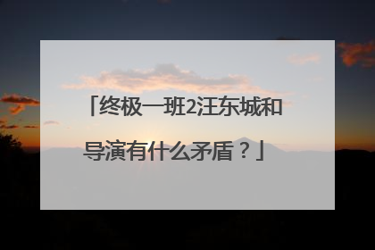 终极一班2汪东城和导演有什么矛盾？