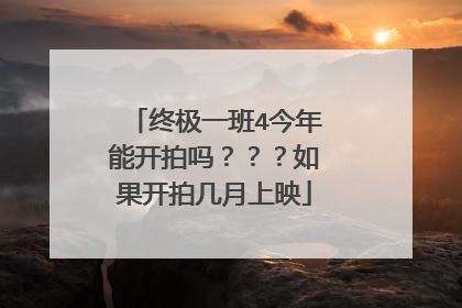 终极一班4今年能开拍吗？？？如果开拍几月上映