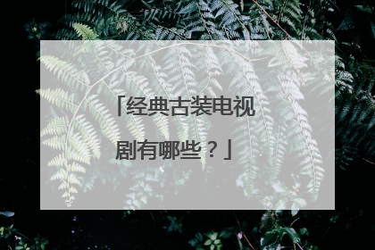 经典古装电视剧有哪些？