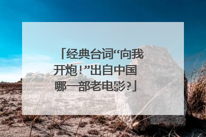 经典台词“向我开炮!”出自中国哪一部老电影?