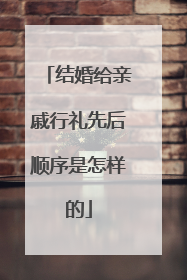 结婚给亲戚行礼先后顺序是怎样的