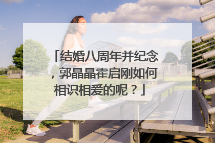 结婚八周年并纪念，郭晶晶霍启刚如何相识相爱的呢？