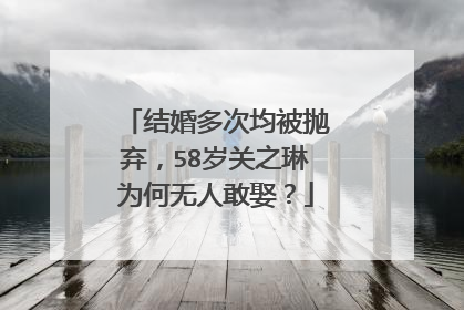 结婚多次均被抛弃，58岁关之琳为何无人敢娶？