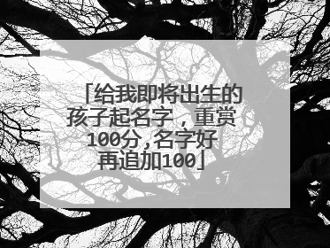 给我即将出生的孩子起名字，重赏100分,名字好再追加100