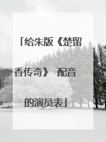 给朱版《楚留香传奇》 配音的演员表