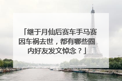 继于月仙后赛车手马赛因车祸去世，都有哪些圈内好友发文悼念？