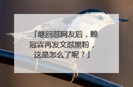 继回怼网友后,赖冠霖再发文怼黑粉,这是怎么了呢?