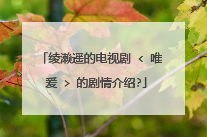 绫濑遥的电视剧 < 唯爱 > 的剧情介绍?